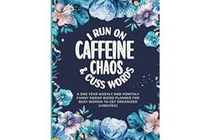 I Run On Caffeine, Chaos And Cuss Words: A One Year Weekly And Monthly Funny Swear Word Planner For Busy Women to Get Organiz