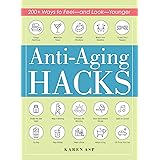Anti-Aging Hacks: 200+ Ways to Feel--and Look--Younger