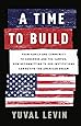 A Time to Build: From Family and Community to Congress and the Campus, How Recommitting to Our Institutions Can Revive the American Dream