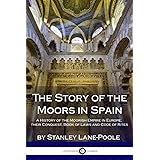 The Story of the Moors in Spain: A History of the Moorish Empire in Europe; their Conquest, Book of Laws and Code of Rites