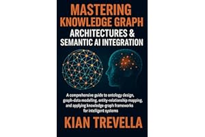Mastering Knowledge Graph Architectures & Semantic AI Integration: A Comprehensive Guide to Ontology Design, Graph-Data Model