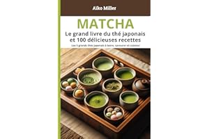 Matcha – Le grand livre du thé japonais et 100 délicieuses recettes: Recettes, bienfaits, préparation et traditions autour du
