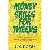 Money Skills For Tweens: A Beginner's Guide To Earning, Saving and Spending