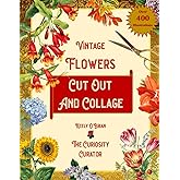 Vintage Flowers Cut Out and Collage: Roses, Lilies, Peonies, Lilac, and More. A Collection of Over 400 Illustrations and Ephe