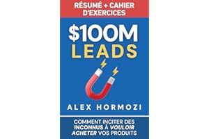 $100M Leads Résumé et cahier d’exercices: Comment inciter des inconnus à vouloir acheter vos produits (Acquisition.com $100M 
