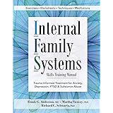 Internal Family Systems Skills Training Manual: Trauma-Informed Treatment for Anxiety, Depression, PTSD & Substance Abuse