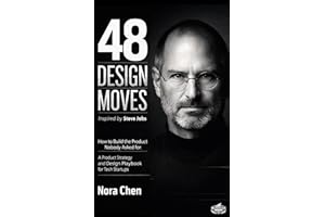 48 DESIGN MOVES Inspired by Steve Jobs: How to Build the Product Nobody Asked For: A Product Strategy and Design Playbook for