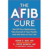 The AFib Cure: Get Off Your Medications, Take Control of Your Health, and Add Years to Your Life