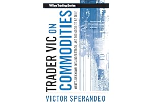 Trader Vic on Commodities: What's Unknown, Misunderstood, and Too Good to Be True