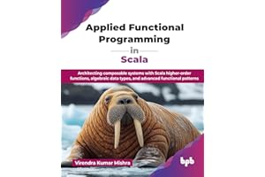 Applied Functional Programming in Scala: Architecting composable systems with Scala higher-order functions, algebraic data types, and advanced functional patterns (English Edition)