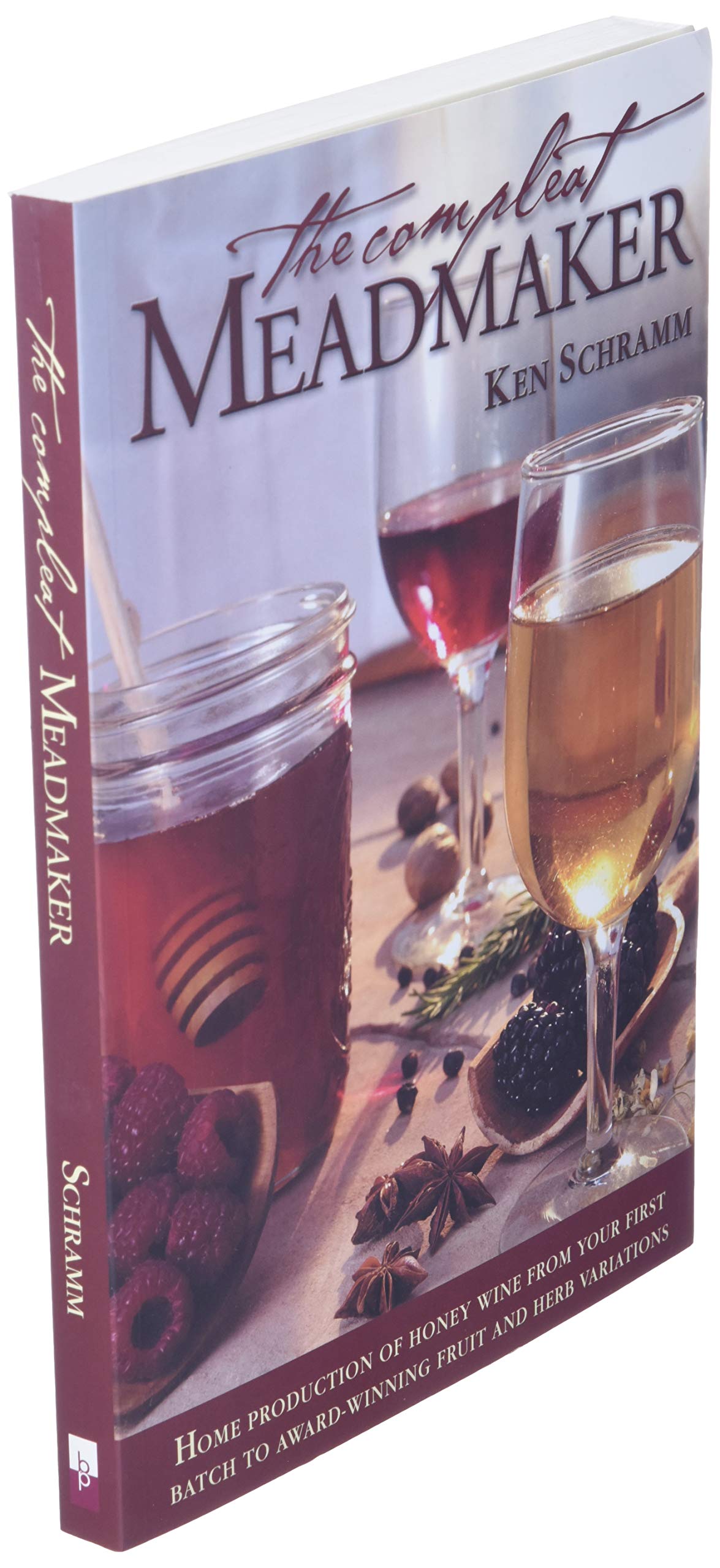 The Compleat Meadmaker : Home Production of Honey Wine From Your First Batch to Award-winning Fruit and Herb Variations