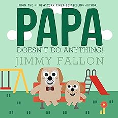 Papa Doesn't Do Anything!