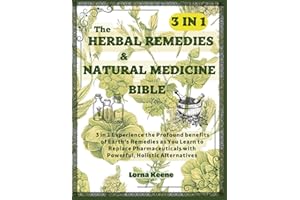 THE HERBAL REMEDIES & NATURAL MEDICINE BIBLE: 3 in 1 Experience the Profound benefits of Earth’s Remedies as You Learn to Replace Pharmaceuticals with Powerful, Holistic Alternatives