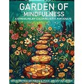 Garden of Mindfulness : A Stress-Relief Coloring Book for Adults: Nature-Inspired Art for Calm, Peace, and Self-Reflection (M
