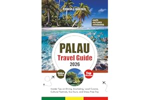 PALAU TRAVEL GUIDE 2026: Insider Tips on Diving, Snorkeling, Local Cuisine, Cultural Festivals, Eco-Tours, and Stress-Free Tr