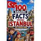 100 Amazing Facts About Istanbul for Curious Minds: A Fun and Educational Book for Kids with Interesting Facts, Istanbul Trivia, History, Culture, Wildlife, Geography, and Amazing Discoveries