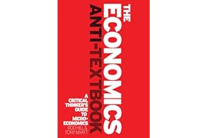 The Economics Anti-Textbook: A Critical Thinker's Guide to Microeconomics