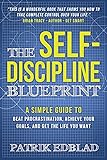 The Self-Discipline Blueprint: A Simple Guide to Beat Procrastination, Achieve Your Goals, and Get the Life You Want
