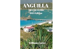 Anguilla travel guide 2024 Edition: Anguilla Unveiled: Unearth the Most Exclusive Hideaways and Experiences on this Caribbean Paradise (Williams Carter Vacation Guide)