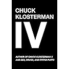 Chuck Klosterman IV: A Decade of Curious People and Dangerous Ideas