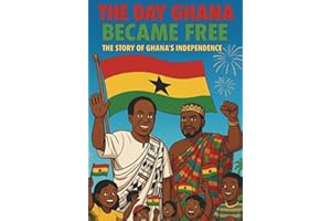 The Day Ghana Became Free: The Story Of Ghana's Independence