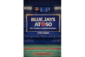 Blue Jays at 50: Fifty Years of Toronto Baseball: Stories, Stats, Trivia, and Memorable Moments from the History of the Toron