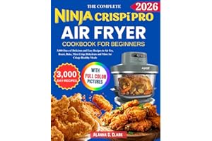 Complete Ninja Crispi Pro Air Fryer Cookbook For Beginners: 3,000 Days of Delicious and Easy Recipes to Air Fry, Roast, Bake, Max Crisp, Dehydrate and More for Crispy Healthy Meals