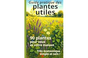 Le guide pratique des plantes utiles: 90 plantes (24 plantes médicinales, 22 plantes aromatiques, 24 plantes utilitaires, 20 