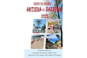 GUIDE DE VOYAGE ANTIGUA-ET-BARBUDA 2025: Sérénité balnéaire: le guide ultime pour explorer les hauteurs et les plages histori