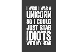 I Wish I Was A Unicorn So I Could Just Stab Idiots With My Head: 6 x 9 Blank Lined Notebook Journal - Funny Saying Sarcastic Work Gag Gift for Office Coworkers, Employees, Adults, Boss