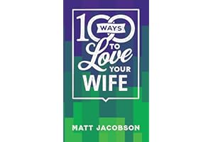 100 Ways to Love Your Wife: The Simple, Powerful Path to a Loving Marriage