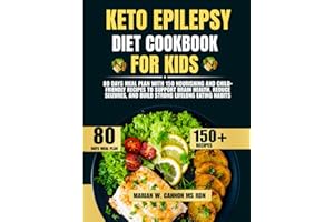 keto Epilepsy Diet Cookbook For Kids: 80 Days Meal Plan with 150 Nourishing and Child-Friendly Recipes to Support Brain Health, Reduce Seizures, and Build Strong Lifelong Eating Habits