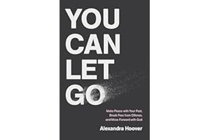 You Can Let Go: Make Peace with Your Past, Break Free from Offense, and Move Forward with God