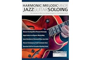 Harmonic & Melodic Minor Jazz Guitar Soloing: 128 Contemporary Minor Jazz Soloing Concepts For a Fresh Modern Sound