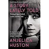 A Story Lately Told: Coming of Age in Ireland, London, and New York