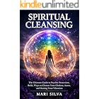 Spiritual Cleansing: The Ultimate Guide to Psychic Protection, Reiki, Ways to Cleanse Your Chakras, Auras, and Raising Your Vibration (Extrasensory Perception)