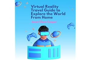 Virtual Reality Travel Guide to Explore the World from Home: Everything You Need to Know on How to Travel the World with Virt