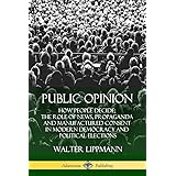 Public Opinion: How People Decide; The Role of News, Propaganda and Manufactured Consent in Modern Democracy and Political El