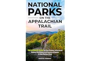 National Parks on the Appalachian Trail: The Ultimate Guide to Plan Outdoor Adventures, Explore the History and Mystery of Nature in Easy Section Hikes
