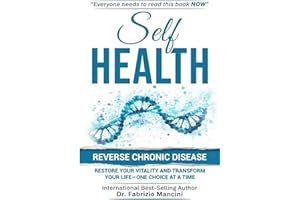 SELF HEALTH: Reverse Chronic Disease, Restore Your Vitality and Transform Your Life-One Choice at a Time