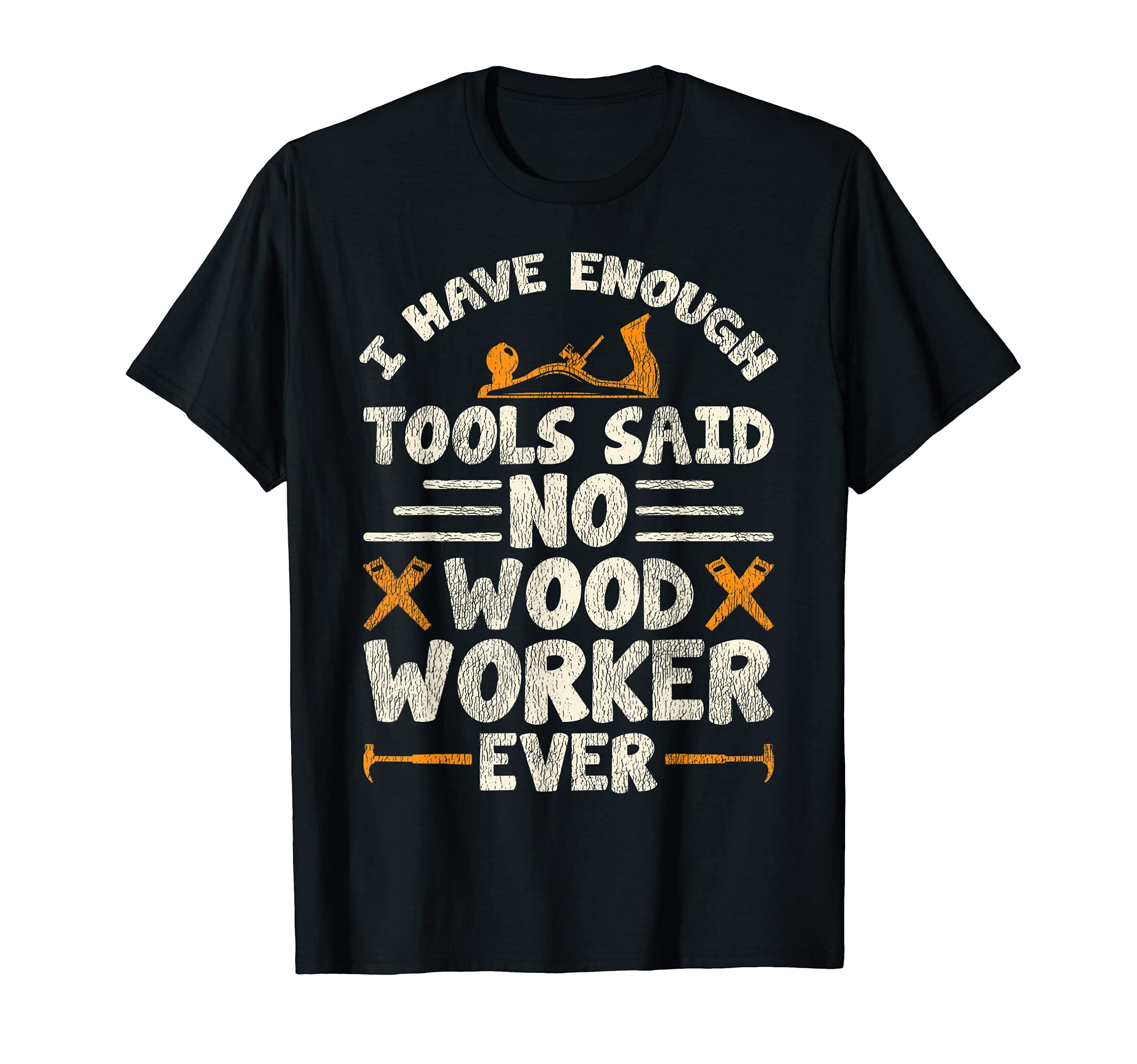 I Have Enough Tools Said No Woodworker Ever T-Shirt