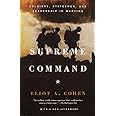 Supreme Command: Soldiers, Statesmen, and Leadership in Wartime