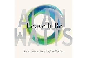 Leave It Be: Alan Watts on the Art of Meditation