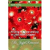 The Joyful Retirement: Finding Purpose and Joy in Life’s Next Chapter