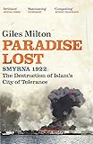 Paradise Lost: The Destruction of Islam's City of Tolerance: Smyrna 1922 - The Destruction of Islam's City of Tolerance