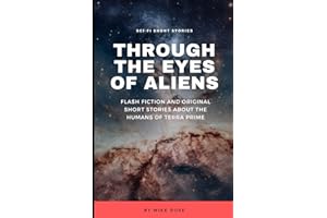 Through The Eyes of Aliens: Flash Fiction and Original Sci-fi Short Stories About the Humans of Terra Prime