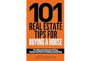 101 Real Estate Tips For Buying A House: The Ultimate Collection Of Tips, Tactics, And More For Getting A Great Deal