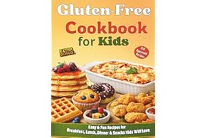 Gluten-Free Cookbook for Kids: Easy & Fun Recipes for Breakfast, Lunch, Dinner and Snacks Even Picky Eaters Will Love