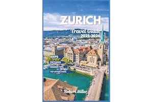 Zurich Travel Guide 2025-2026: Exploring Switzerland's largest city with well detailed maps, pictures, top attractions, histo