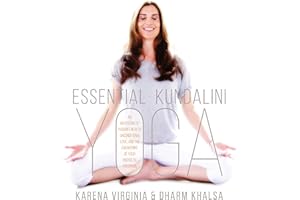 Essential Kundalini Yoga: An Invitation to Radiant Health, Unconditional Love, and the Awakening of Your Energetic Potential